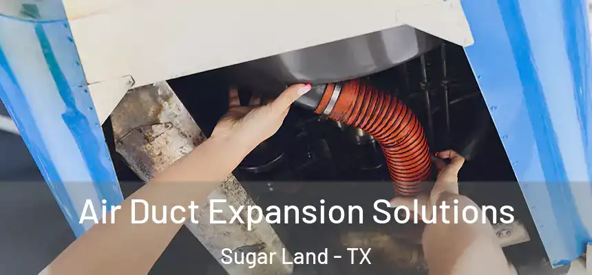 Air Duct Expansion Solutions Sugar Land - TX