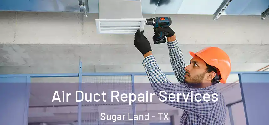 Air Duct Repair Services Sugar Land - TX