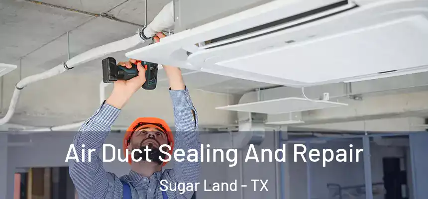 Air Duct Sealing And Repair Sugar Land - TX