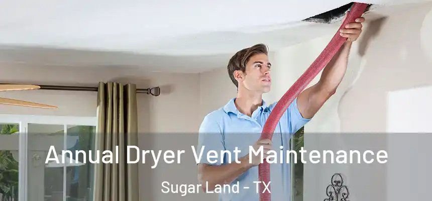 Annual Dryer Vent Maintenance Sugar Land - TX