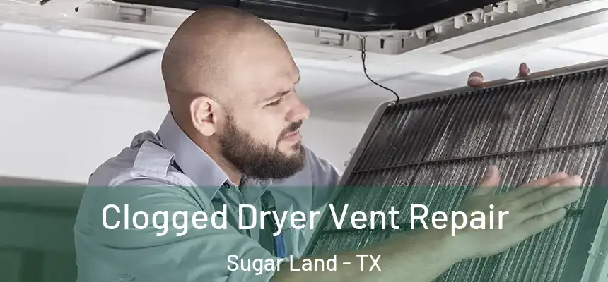 Clogged Dryer Vent Repair Sugar Land - TX