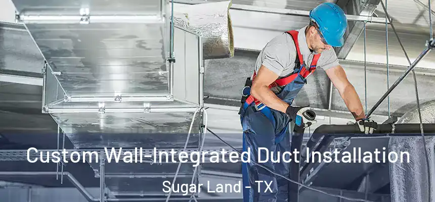  Custom Wall-Integrated Duct Installation Sugar Land - TX