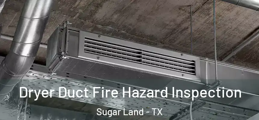  Dryer Duct Fire Hazard Inspection Sugar Land - TX