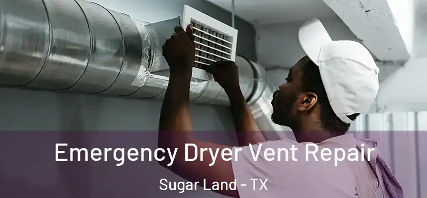 Emergency Dryer Vent Repair Sugar Land - TX