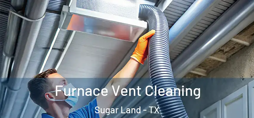 Furnace Vent Cleaning Sugar Land - TX
