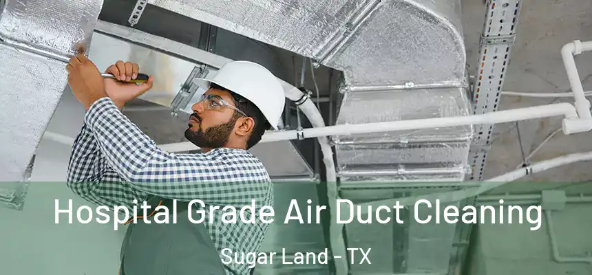 Hospital Grade Air Duct Cleaning Sugar Land - TX