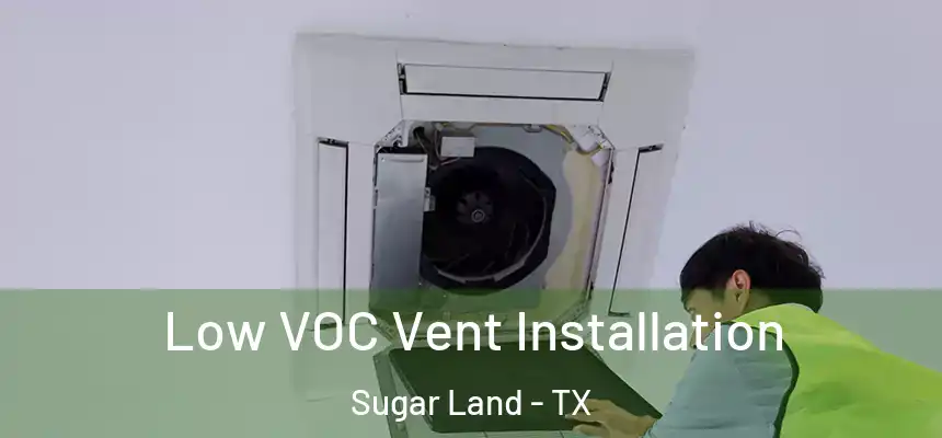  Low VOC Vent Installation Sugar Land - TX