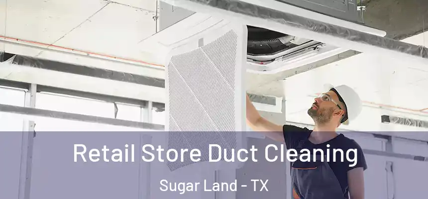 Retail Store Duct Cleaning Sugar Land - TX
