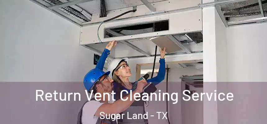  Return Vent Cleaning Service Sugar Land - TX