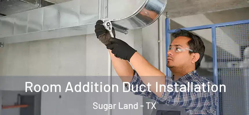  Room Addition Duct Installation Sugar Land - TX