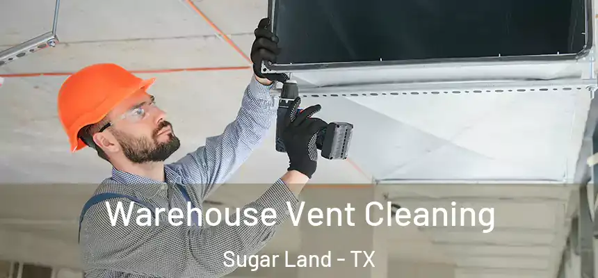 Warehouse Vent Cleaning Sugar Land - TX