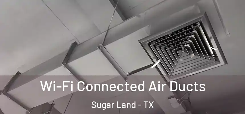 Wi-Fi Connected Air Ducts Sugar Land - TX